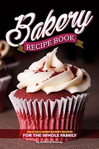 Download Bakery Recipe Book: Delicious Home Bakery Recipes for the Whole Family - Anthony Boundy file in PDF