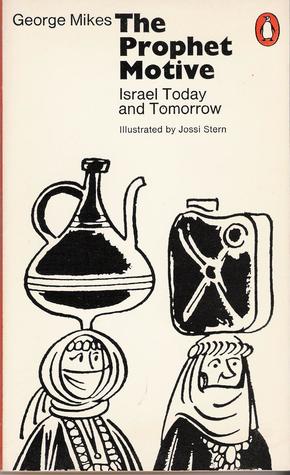 Read Online The Prophet Motive: Israel Today And Tomorrow - George Mikes | PDF