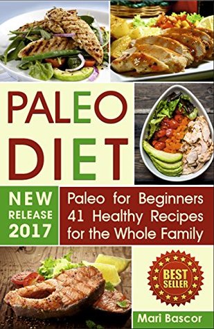 Read Paleo Diet : Paleo for Beginners 41 Healthy Recipes for the Whole Family (Paleo Meals, Paleo Diet for Beginners, Paleo Diet Book, Paleo Foods) - Mari Bascor file in ePub