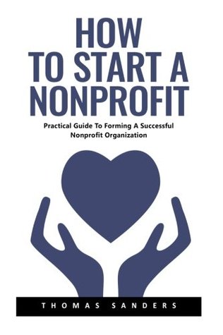Download How to Start a Nonprofit: Practical Guide To Forming A Successful Nonprofit Organization (Successful NPO, Starting A Nonprofit, Charity) - Thomas Sanders | ePub
