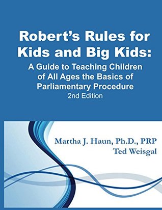 Read Online Robert's Rules for Kids and Big Kids, 2nd Edition: A Guide to Teaching Children of All Ages the Basics of Parliamentary Procedure - Ted Weisgal file in ePub