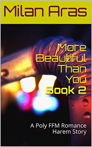 Full Download More Beautiful Than You Book 2: A Poly FFM Romance Harem Story - Milan Aras file in PDF