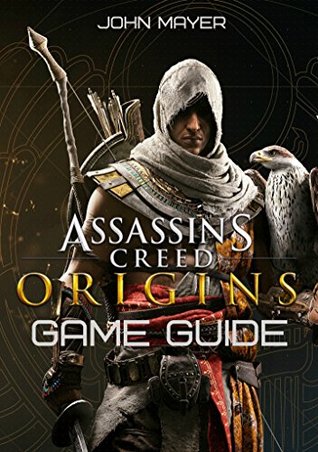 Read Assassin's Creed Origins Game Guide: Tips, Walkthroughs, Maps and More - John Mayer | PDF
