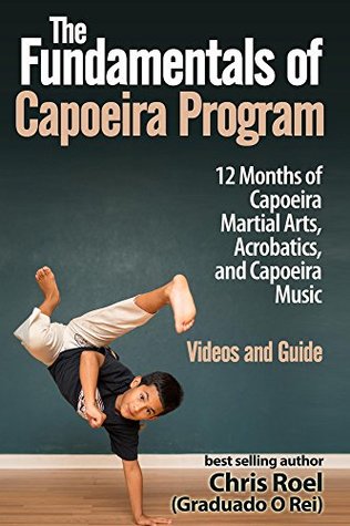 Full Download The Fundamentals of Brazilian Capoeira Program: 12 Months of Capoeira Martial Arts, Acrobatics, and Music - Chris Roel file in ePub