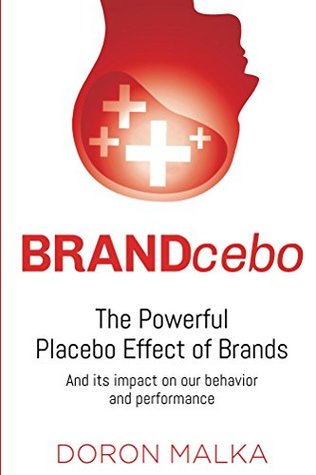 Read BRANDcebo: The powerful placebo effect of brands and its impact on our behavior and performance - Doron Malka | ePub