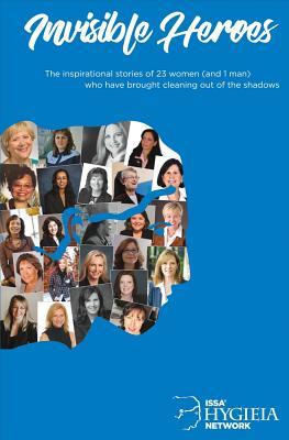 Read Invisible Heroes: The Inspirational Stories of 23 Women (And 1 Man) Who Clean Our World - ISSA Hygieia Network | PDF