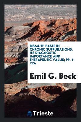 Full Download Bismuth Paste in Chronic Suppurations, Its Diagnostic Importance and Therapeutic Value; Pp. 1-224 - Emil G Beck file in PDF