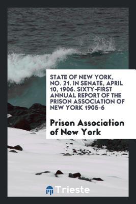 Download State of New York, No. 21. in Senate, April 10, 1906. Sixty-First Annual Report of the Prison Association of New York 1905-6 - Prison Association of New York file in ePub