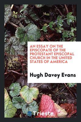 Read Online An Essay on the Episcopate of the Protestant Episcopal Church in the United States of America - Hugh Davey Evans file in PDF