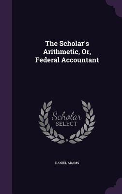 Download The Scholar's Arithmetic, Or, Federal Accountant - Daniel Adams | ePub