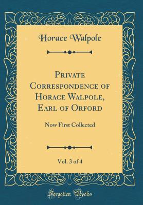 Read Private Correspondence of Horace Walpole, Earl of Orford, Vol. 3 of 4: Now First Collected (Classic Reprint) - Horace Walpole file in ePub