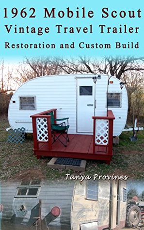 Download 1962 Mobile Scout Vintage Travel Trailer Restoration and Custom Build - Tanya Provines | PDF