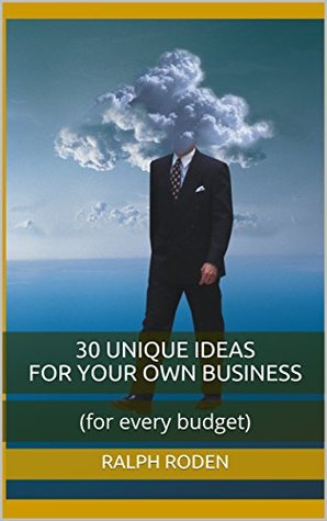 Read Online 30 UNIQUE IDEAS FOR YOUR OWN BUSINESS: (for every budget) - Ralph Roden | PDF