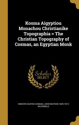 Read Online Kosma Aigyptiou Monachou Christianike Topographia = the Christian Topography of Cosmas, an Egyptian Monk - Cosmas Indicopleustes | PDF