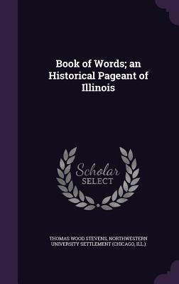 Full Download Book of Words; An Historical Pageant of Illinois - Thomas Wood Stevens | ePub