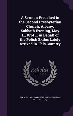 Download A Sermon Preached in the Second Presbyterian Church, Albany, Sabbath Evening, May 11, 1834  in Behalf of the Polish Exiles Lately Arrived in This Country - William Buell 1795-1876 [From Sprague file in PDF