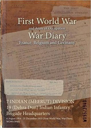 Read 7 Indian (Meerut) Division 19 (Dehra Dun) Indian Infantry Brigade Headquarters: 8 August 1914 - 31 December 1915 (First World War, War Diary, Wo95/3940) - British War Office | ePub