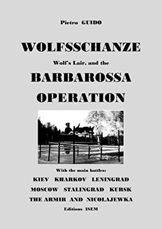 Read Pietro GUIDO - WOLFSSCHANZE Wolf’s Lair, and the BARBAROSSA OPERATION (THE HISTORY DESAPARECIDA Book 3) - Pietro Guido | ePub