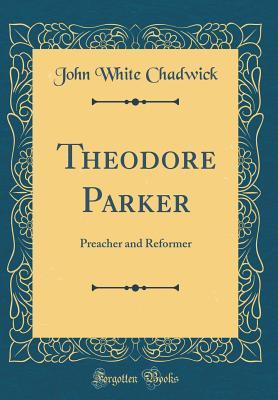 Full Download Theodore Parker: Preacher and Reformer (Classic Reprint) - John White Chadwick file in PDF