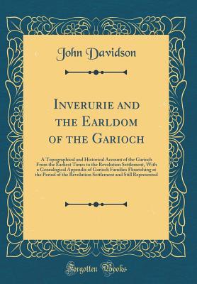 Full Download Inverurie and the Earldom of the Garioch: A Topographical and Historical Account of the Garioch from the Earliest Times to the Revolution Settlement, with a Genealogical Appendix of Garioch Families Flourishing at the Period of the Revolution Settlement - John Davidson file in ePub
