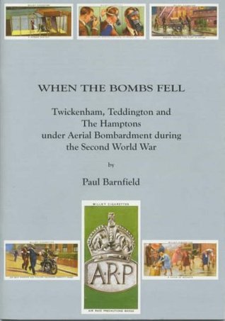 Read Online When the Bombs Fell: Twickenham, Teddington and The Hamptons Under Aerial Bombardment During the Second World War (Borough of Twickenham Local History Society Papers) - Paul Barnfield | PDF