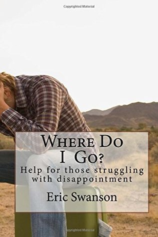 Read Online Where Do I Go?: Help for Those Struggling with Disappointment - Eric Swanson file in PDF