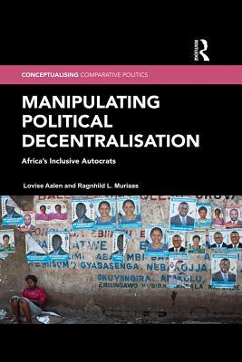 Read Manipulating Political Decentralisation: Africa's Inclusive Autocrats - Lovise Aalen file in ePub