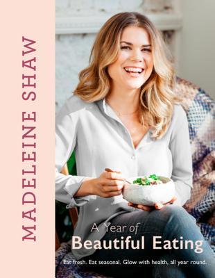 Download A Year of Beautiful Eating: Eat Fresh. Eat Seasonal. Glow with Health, All Year Round. - Madeleine Shaw | ePub