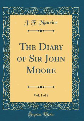 Read Online The Diary of Sir John Moore, Vol. 1 of 2 (Classic Reprint) - J F Maurice | PDF
