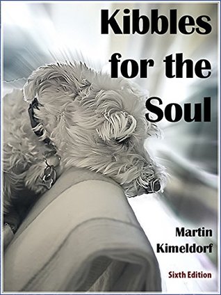 Full Download Kibbles for the Soul: Poems and Pet photos about the Joy, Irony, Fatalism and Transience of Life - Martin Kimeldorf | PDF