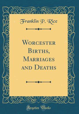 Read Worcester Births, Marriages and Deaths (Classic Reprint) - Franklin P. Rice | ePub