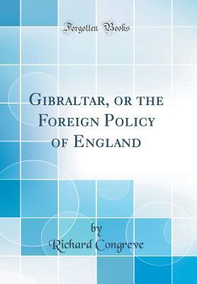 Full Download Gibraltar, or the Foreign Policy of England (Classic Reprint) - Richard Congreve file in PDF