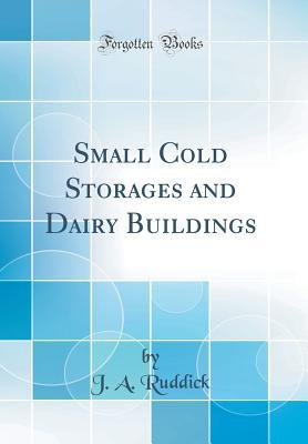 Read Online Small Cold Storages and Dairy Buildings (Classic Reprint) - J A Ruddick file in ePub