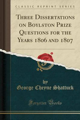 Read Three Dissertations on Boylston Prize Questions for the Years 1806 and 1807 (Classic Reprint) - George Cheyne Shattuck file in ePub