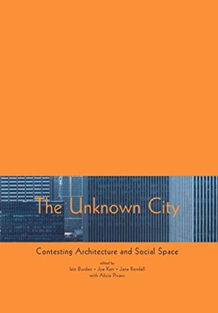 Full Download The Unknown City: Contesting Architecture and Social Space - Iain Borden | PDF