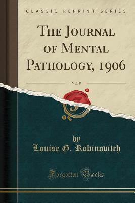 Read The Journal of Mental Pathology, 1906, Vol. 8 (Classic Reprint) - Louise G. Robinovitch file in ePub