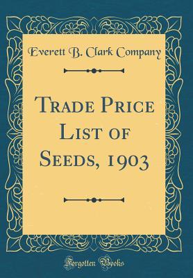Read Online Trade Price List of Seeds, 1903 (Classic Reprint) - Everett B Clark Company file in ePub