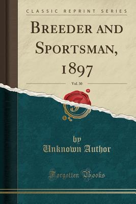 Full Download Breeder and Sportsman, 1897, Vol. 30 (Classic Reprint) - Unknown | ePub