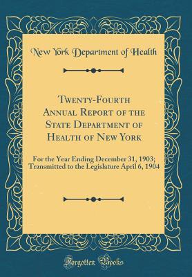 Read Online Twenty-Fourth Annual Report of the State Department of Health of New York: For the Year Ending December 31, 1903; Transmitted to the Legislature April 6, 1904 (Classic Reprint) - New York Department of Health | ePub