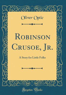 Download Robinson Crusoe, Jr.: A Story for Little Folks - Oliver Optic file in PDF