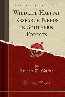 Read Online Wildlife Habitat Research Needs in Southern Forests (Classic Reprint) - Hubert D. Burke | PDF