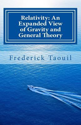 Read Online Relativity: An Expanded View of Gravity and General Theory: Relativity, Physics, Gravity, Cosmology, Time, Science - Frederick Taouil | PDF