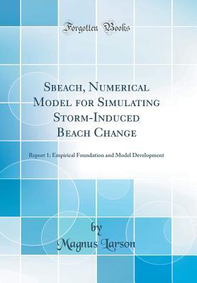 Download Sbeach, Numerical Model for Simulating Storm-Induced Beach Change: Report 1: Empirical Foundation and Model Development (Classic Reprint) - Magnus Larson | PDF