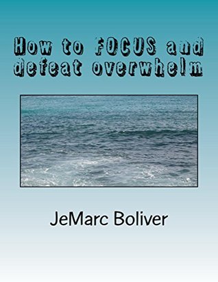 Full Download How to FOCUS and defeat overwhelm:: while nailing your creative deadline EVERY time! - JeMarc Boliver | ePub