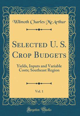 Read Online Selected U. S. Crop Budgets, Vol. 1: Yields, Inputs and Variable Costs; Southeast Region (Classic Reprint) - Wilmoth Charles McArthur file in ePub