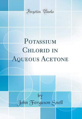 Download Potassium Chlorid in Aqueous Acetone (Classic Reprint) - John Ferguson Snell file in PDF
