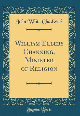 Download William Ellery Channing, Minister of Religion (Classic Reprint) - John White Chadwick file in ePub