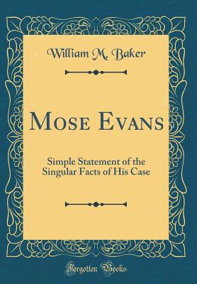 Read Mose Evans: Simple Statement of the Singular Facts of His Case (Classic Reprint) - William M Baker file in ePub
