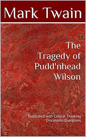 Read Online The Tragedy of Pudd'nhead Wilson: Illustrated with Critical Thinking Discussion Questions - Mark Twain | PDF