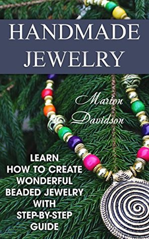 Full Download Handmade Jewelry: Learn How To Create Wonderful Beaded Jewelry With Step-By-Step Guide - Marion Davidson | ePub